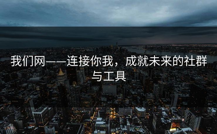 我们网——连接你我，成就未来的社群与工具
