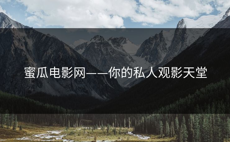 蜜瓜电影网——你的私人观影天堂